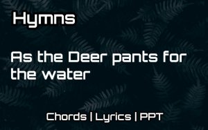 As the Deer pants for the water