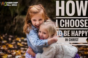 how i choose to be happy in christ