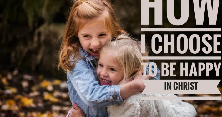 how i choose to be happy in christ